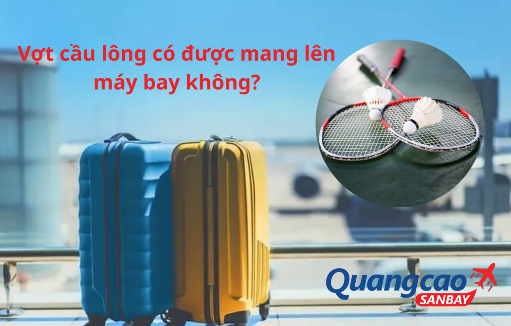 Vợt cầu lông có được mang lên máy bay không?